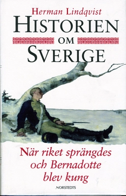 Historien om Sverige. När riket sprängdes och Bernadotte blev kung; Herman Lindqvist; 1998
