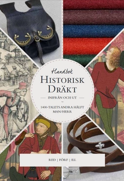 Historisk dräkt - inifrån och ut: Mansdräkten under 1400-talets andra hälft; Anna Malmborg, Willhelm Schütz, Helena Alm, Hanna Tunberg; 2017