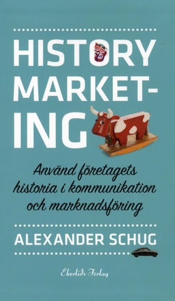 History marketing : använd företagets historia i kommunikation och marknadsföring; Alexander Schug; 2010