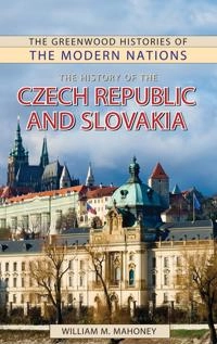 History of the Czech Republic and Slovakia (The Greenwood histories of the modern nations) ; William Mahoney, William M Mahoney; 2011