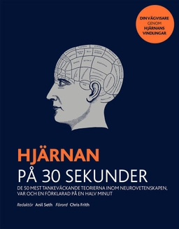 Hjärnan på 30 sekunder : de 50 mest tankeväckande teorierna inom neurovetenskapen, var och en förklarad på en halv minut; Anil Seth, Tristan Bekinschtein, Daniel Bor, Christian Jarrett, Ryota Kanai, Michael O'Shea, Anil Seth, Jamie Ward; 2020