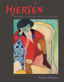 Hjertén : Sigrid Hjertén - en av Sveriges främsta konstnärer; Anders Wahlgren; 2008