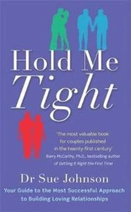 Hold me tight : your guide to the most successful approach to building loving relationships; Sue Johnson; 2011