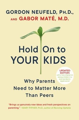 Hold on to your kids : why parents need to matter more than peers; Gordon Neufeld; 2006