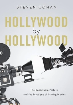 Hollywood by Hollywood : the backstudio picture and the mystique of making movies; Steven Cohan; 2019