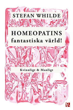Homeopatins fantastiska värld! : kvinnligt & manligt; Stefan Whilde; 2019