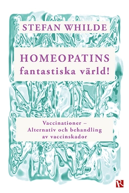 Homeopatins fantastiska värld! : vaccinationer - alternativ och behandling av vaccinskador; Stefan Whilde; 2019