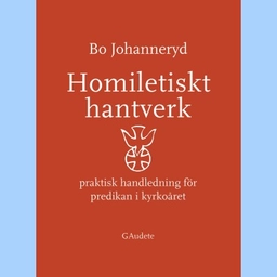 Homiletiskt hantverk : praktiskt handledning för predikan i kyrkoåret; Bo Johanneryd; 2012