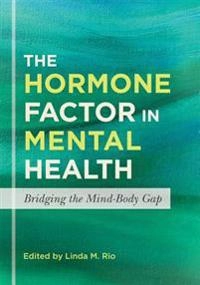 hormone factor in mental health : bridging the mind-body gap [Elektronisk resurs]; Linda M Rio, Linda M Rio; 2013
