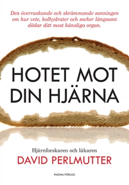 Hotet mot din hjärna : den överraskande och skrämmande sanningen om hur vete, kolhydrater och socker långsamt dödar ditt mest känsliga organ; David Perlmutter; 2014