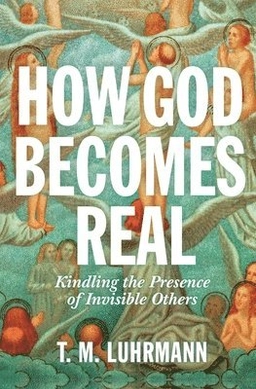 How God becomes real : kindling the presence of invisible others; Luhrmann; 2022