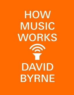 How music works; David Byrne; 2017