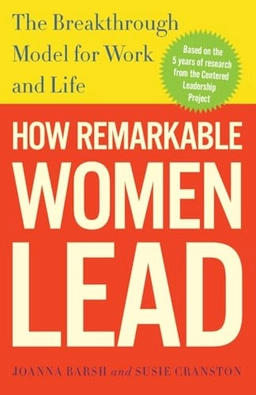 How remarkable women lead : the breakthrough model for work and life; Joanna Barsh; 2012