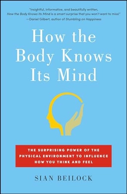 How the Body Knows Its Mind; Sian Beilock; 2017