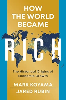 How the world became rich : the historical origins of economic growth; Mark Koyama; 2022