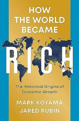 How the world became rich : the historical origins of economic growth; Mark Koyama; 2022