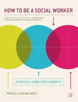 How to be a social worker : a critical guide for students; Priscilla. Dunk-West; 2013
