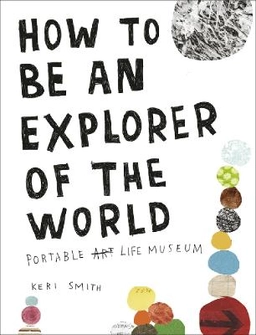 How to be an explorer of the world : portable life museum; Keri Smith; 2011