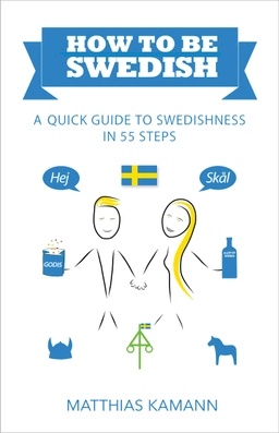 How to be Swedish : a quick guide to swedishness - in 55 steps; Matthias Kamann; 2017