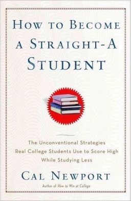 How to become a straight-A student : the unconventional strategies real college students use to score high while studying less; Cal. Newport; 2006