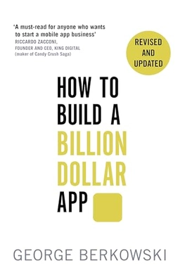 How to build a billion dollar app : discover the secrets of the most successful entrepreneurs of our time; George Berkowski; 2014