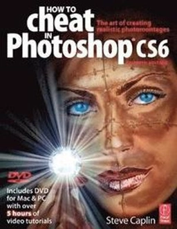 How to Cheat in Photoshop CS6: The art of creating realistic photomontages; Steve Caplin; 2012