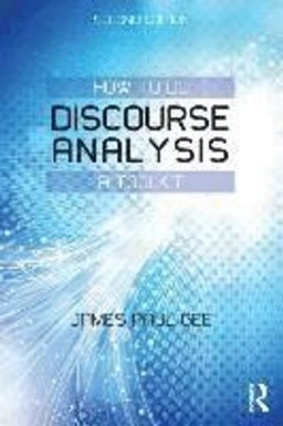 How to do discourse analysis : a toolkit; James Paul Gee; 2014