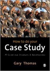 How to do your case study : a guide for students and researchers; Gary Thomas; 2011