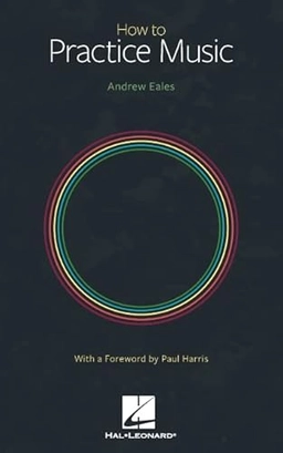 How to practice music; Andrew Eales; 2022