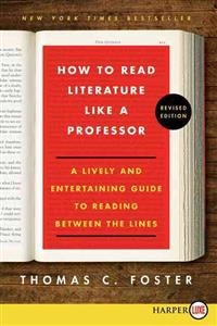 How to read literature like a professor : a lively and entertaining guide to reading between the lines; Thomas C. Foster; 2014