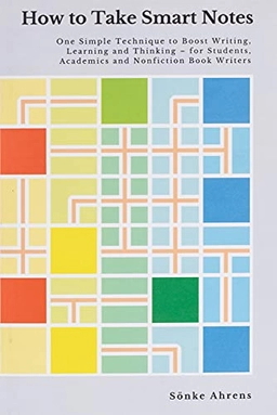 How to take smart notes : one simple technique to boost writing, learning and thinking - for students, academics and nonfiction book writers; Sönke Ahrens; 2017