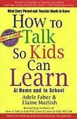 How to Talk So Kids Can Learn; Adele Faber, Elaine Mazlish; 1996
