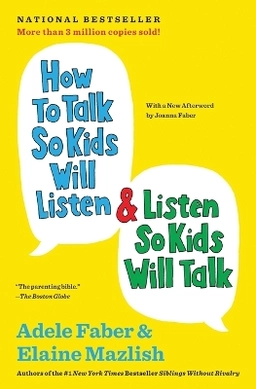 How to talk so kids will listen & listen so kids will talk; Adele Faber; 2012