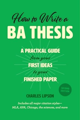 How to write a BA thesis : a practical guide from your first ideas to your finished paper; Charles Lipson; 2018