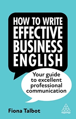 How to write effective business English : your guide to excellent professional communication; Fiona Talbot; 2023
