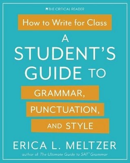 How to write for class : a student's guide to grammar, punctuation, and style; Erica L. Meltzer; 2019