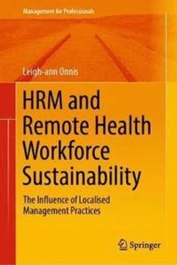 HRM and Remote Health Workforce Sustainability: The Influence of Localised Management Practices ; Leigh-Ann Onnis; 2018