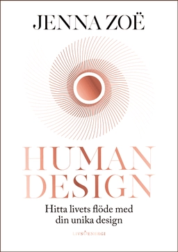 Human design : hitta livets flöde med din unika design; Jenna Zoë; 2024
