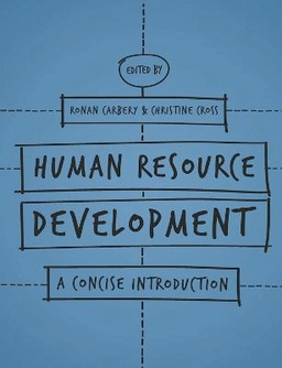 Human resource development : a concise introduction; Ronan Carbery, Christine Cross; 2015