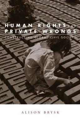 Human rights and private wrongs : constructing global civil society; Alison Brysk; 2005
