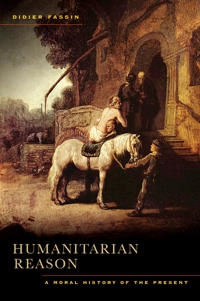 Humanitarian reason : a moral history of the present; Didier. Fassin; 2012