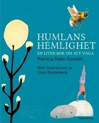Humlans hemlighet : en liten bok om att våga; Patricia Tudor-Sandahl; 2014