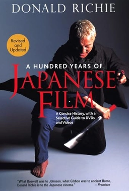 Hundred Years of Japanese Film, A: A Concise History, with a Selective Guide to DVDs and Videos; Donald Richie; 2012