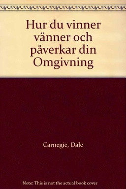 Hur du vinner vänner och påverkar din omgivning : om kommunikation människor emellan; Dale Carnegie; 1991