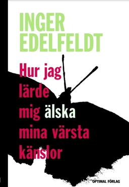 Hur jag lärde mig älska mina värsta känslor; Inger Edelfeldt; 2009