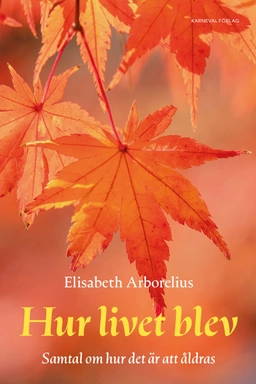 Hur livet blev : samtal om hur det är att åldras; Elisabeth Arborelius; 2026