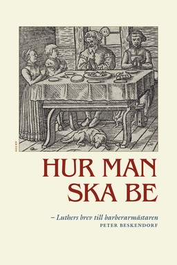 Hur man ska be - Luthers brev till barberarmästaren Peter Beskendorf; Martin Luther; 2011