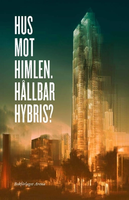 Hus mot himlen - Hållbar hybris?; Björn Siesjö, Gabriella Olshammar, Krister Olsson; 2018