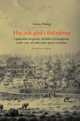 Hus och gård i förändring : Uppländska herrgårdar, boställen och bondgårdar; Göran Ulväng; 2004