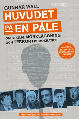 Huvudet på en påle : om statlig mörkläggning och terror i demokratier; Gunnar Wall; 2017